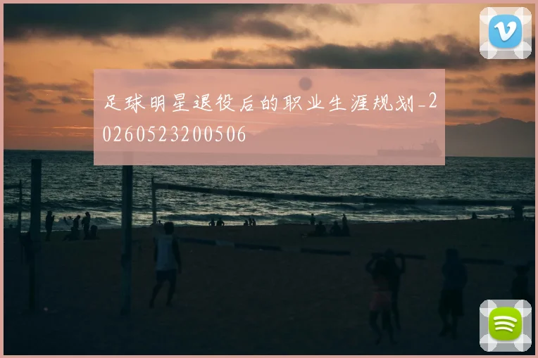 足球明星退役后的职业生涯规划_20260523200506
