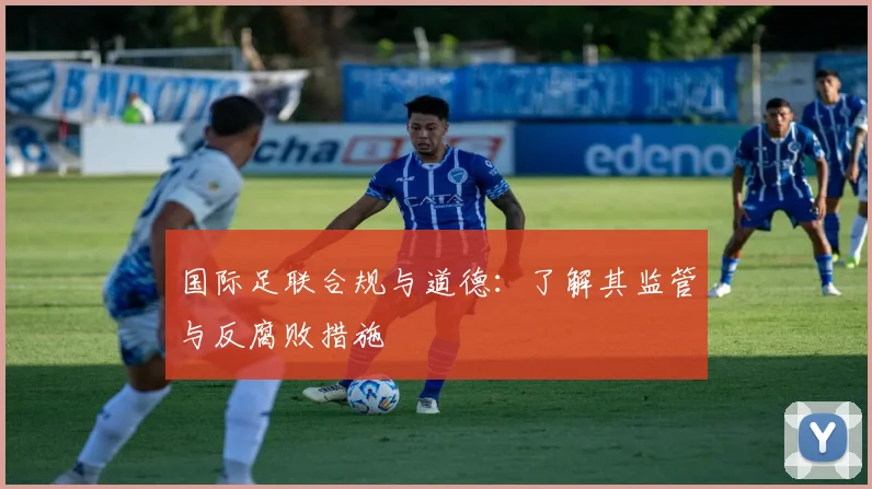 国际足联合规与道德:了解其监管与反腐败措施